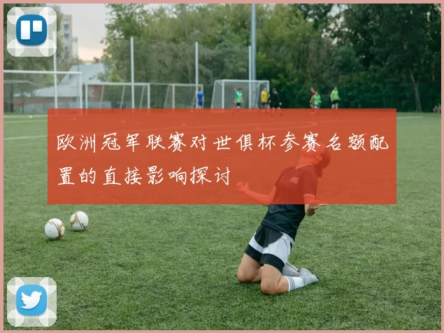 欧洲冠军联赛对世俱杯参赛名额配置的直接影响探讨